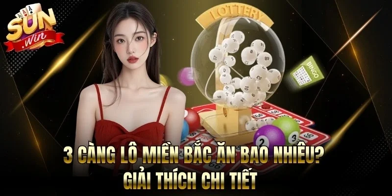 3 Càng Lô Miền Bắc Ăn Bao Nhiêu? Giải Thích Chi Tiết