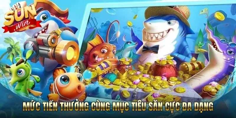 Mức tiền thưởng cùng mục tiêu săn cực đa dạng