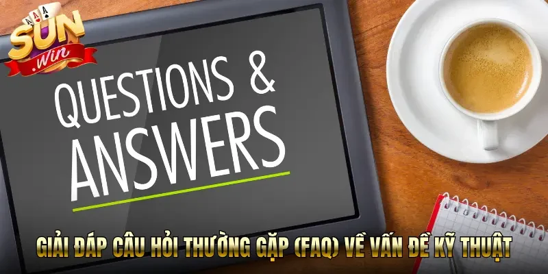 Giải đáp câu hỏi thường gặp (FAQ) về vấn đề kỹ thuật