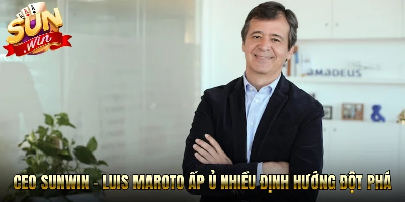 CEO Sunwin - Luis Maroto ấp ủ nhiều định hướng đột phá