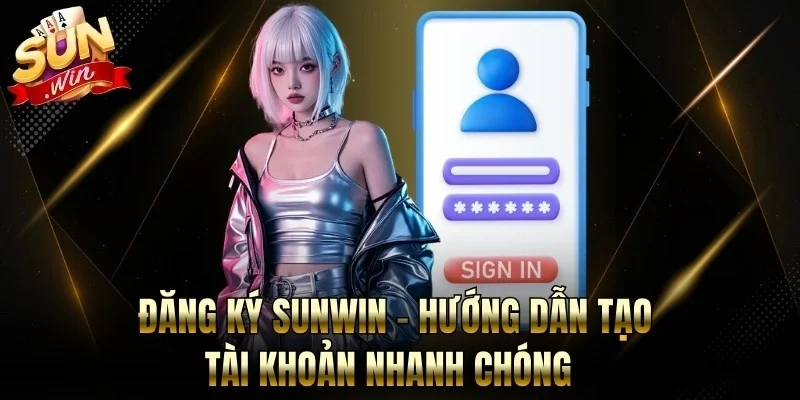 Đăng Ký Sunwin - Hướng Dẫn Tạo Tài Khoản Nhanh Chóng