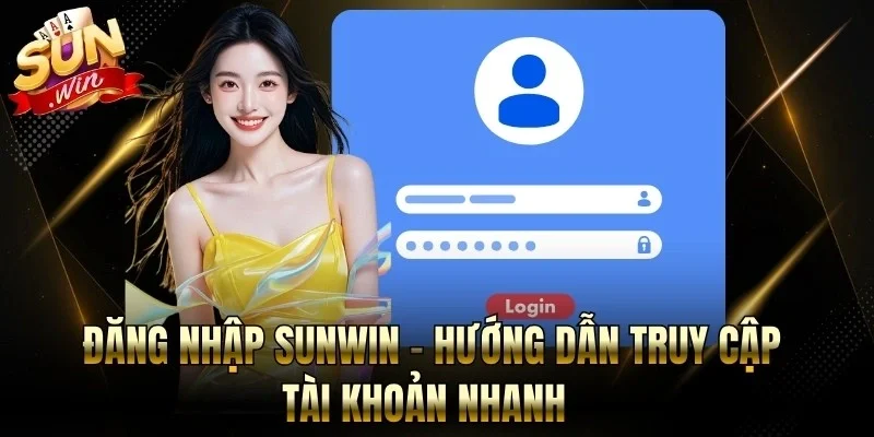 Đăng Nhập Sunwin - Hướng Dẫn Truy Cập Tài Khoản Nhanh