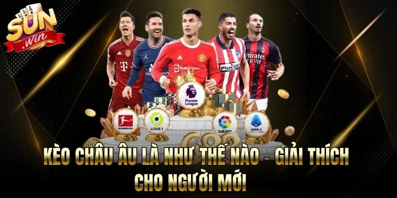 Kèo Châu Âu Là Như Thế Nào - Giải Thích Cho Người Mới