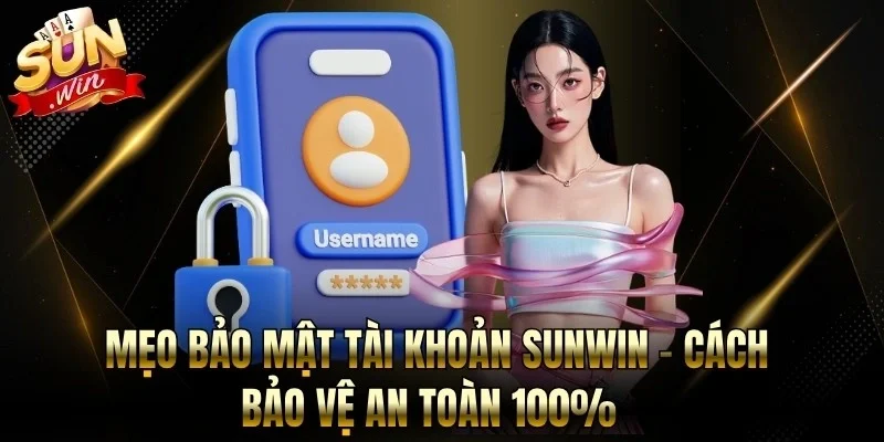 Mẹo Bảo Mật Tài Khoản Sunwin - Cách Bảo Vệ An Toàn 100%