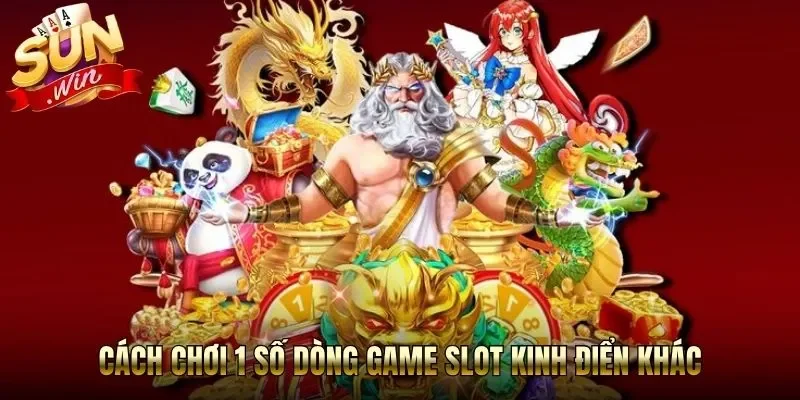 Cách chơi 1 số dòng game slot kinh điển khác