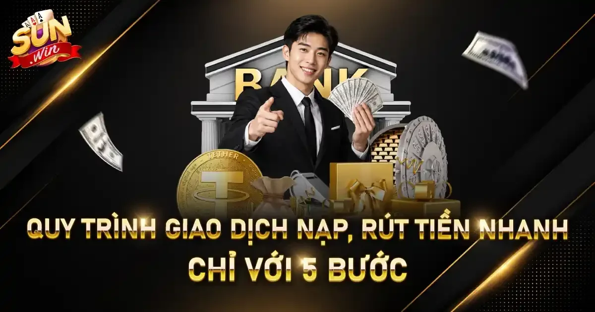 Quy trình giao dịch nạp, rút tiền nhanh chỉ với 5 bước