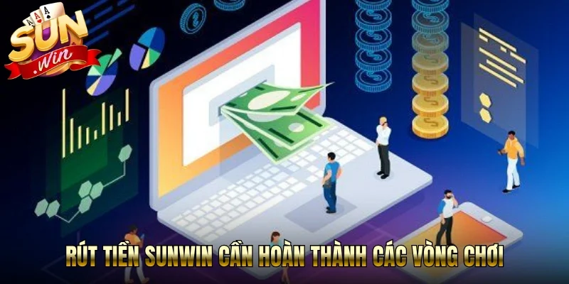 Rút tiền Sunwin cần hoàn thành các vòng chơi