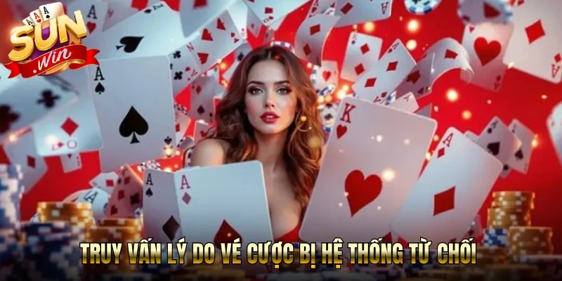 Truy vấn lý do vé cược bị hệ thống từ chối