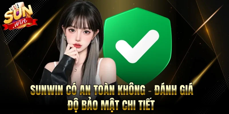 Sunwin Có An Toàn Không - Đánh Giá Độ Bảo Mật Chi Tiết