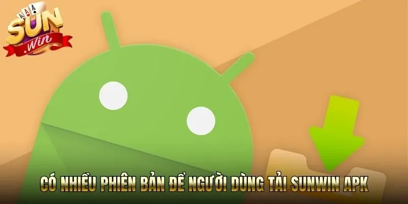 Có nhiều phiên bản để người dùng tải Sunwin APK