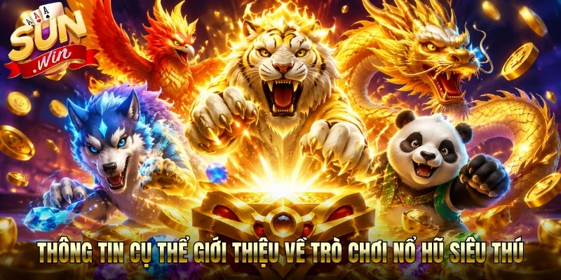 Thông tin cụ thể giới thiệu về trò chơi nổ hũ siêu thú