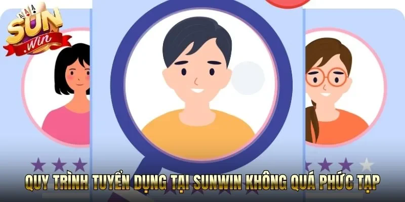 Quy trình tuyển dụng tại Sunwin không quá phức tạp